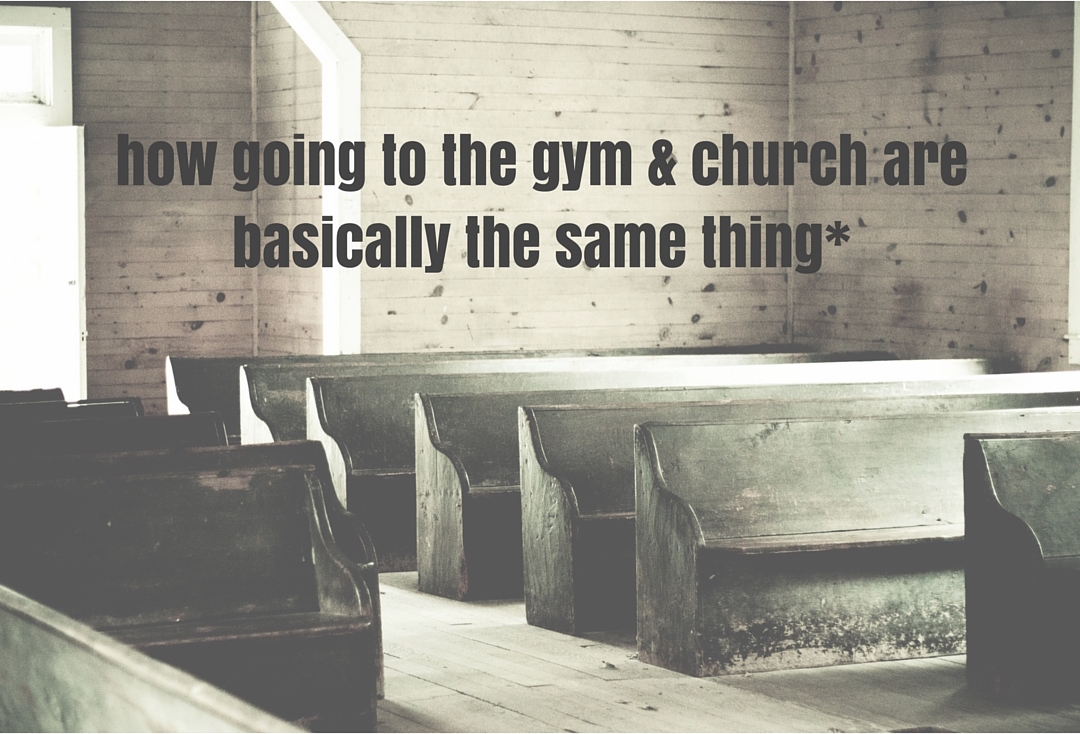 how going to the gym &amp; church are basically the same thing*